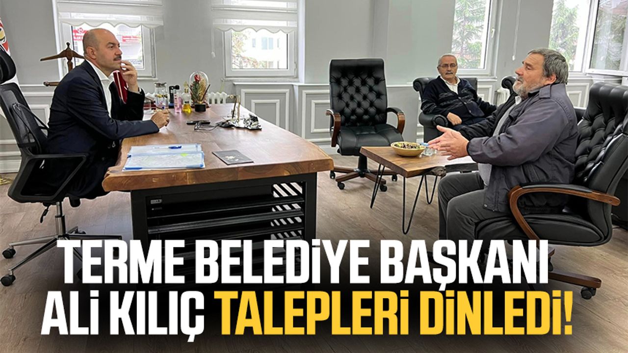 Terme Belediye Başkanı Ali Kılıç talepleri dinledi!
