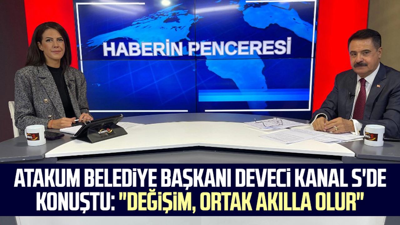Atakum Belediye Başkanı Cemil Deveci Kanal S'de konuştu: "Değişim, ortak akılla olur"