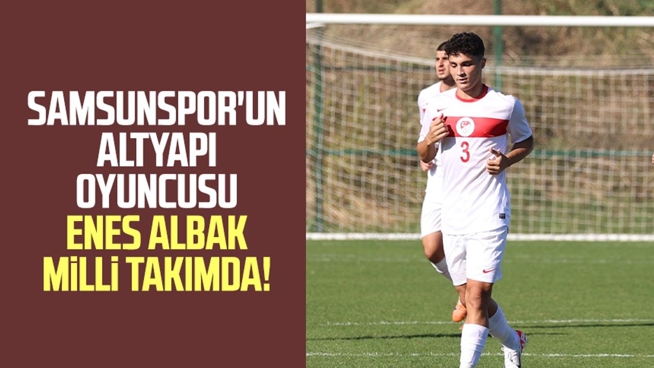 Samsunspor'un altyapı oyuncusu Enes Albak milli takımda!