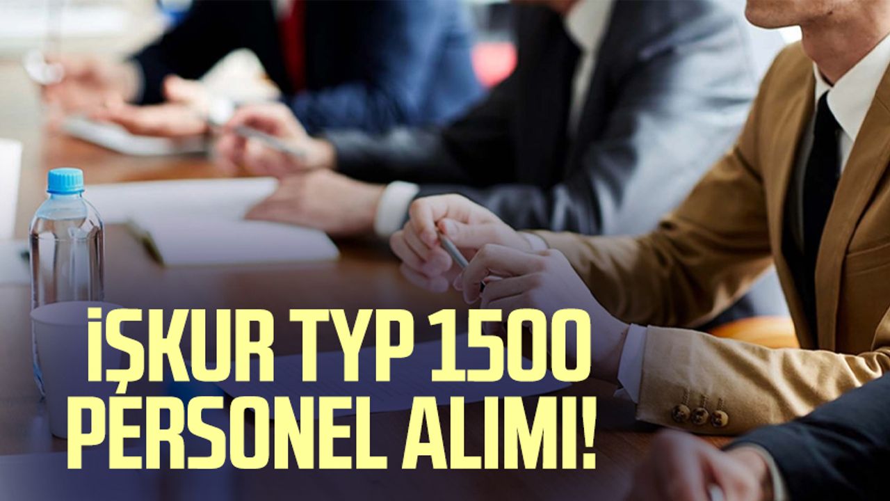 İŞKUR TYP 1500 personel alımı!