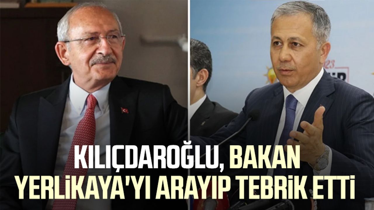 Kılıçdaroğlu, Bakan Yerlikaya'yı arayıp tebrik etti