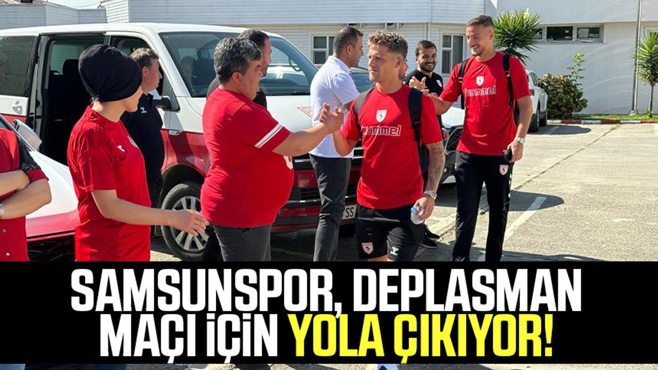 Samsunspor, Ankaragücü maçı için yola çıkıyor!