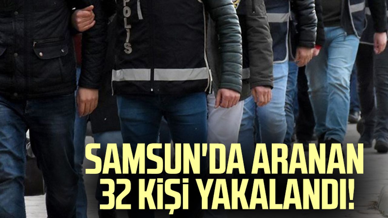 Samsun'da aranan 32 kişi yakalandı!