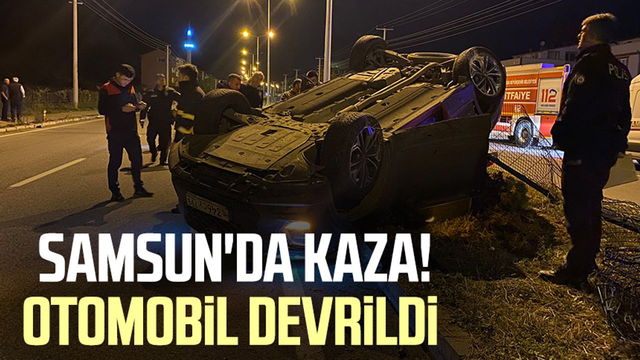 Samsun'da kaza! Otomobil devrildi