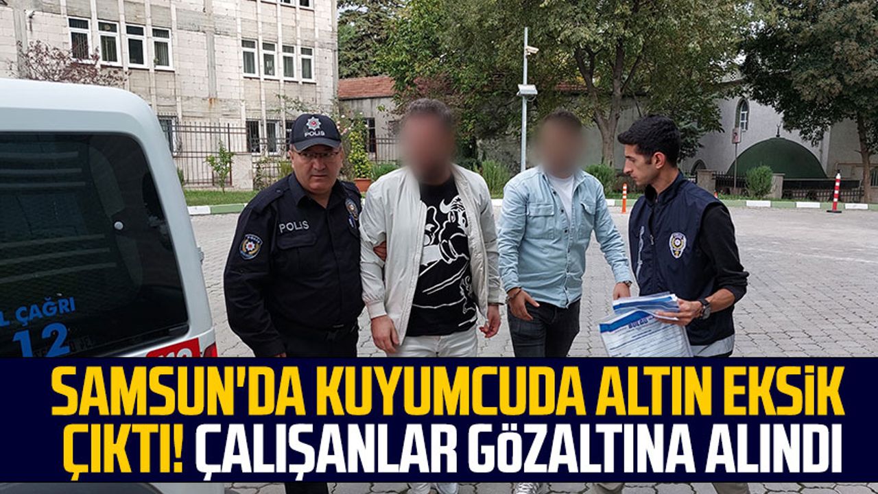 Samsun'da kuyumcuda altın eksik çıktı! Çalışanlar gözaltına alındı