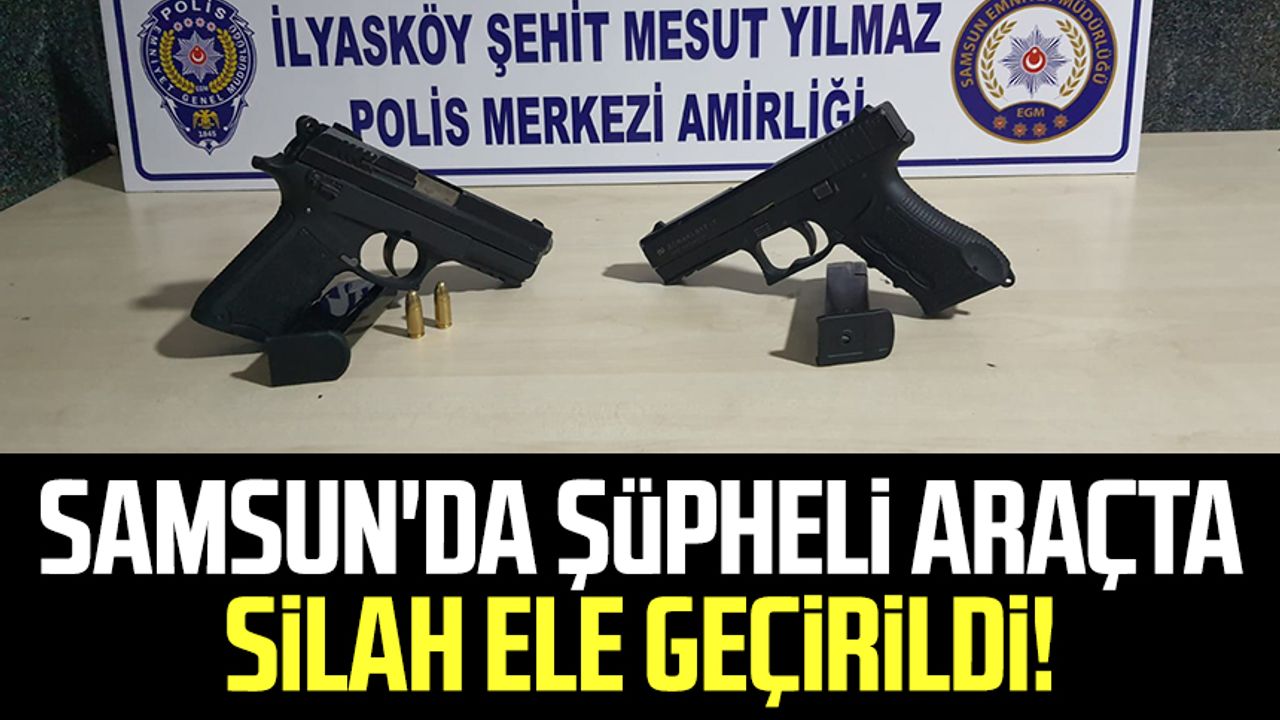 Samsun'da şüpheli araçta silah ele geçirildi!