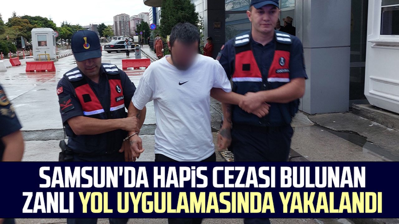 Samsun'da hapis cezası bulunan zanlı yol uygulamasında yakalandı