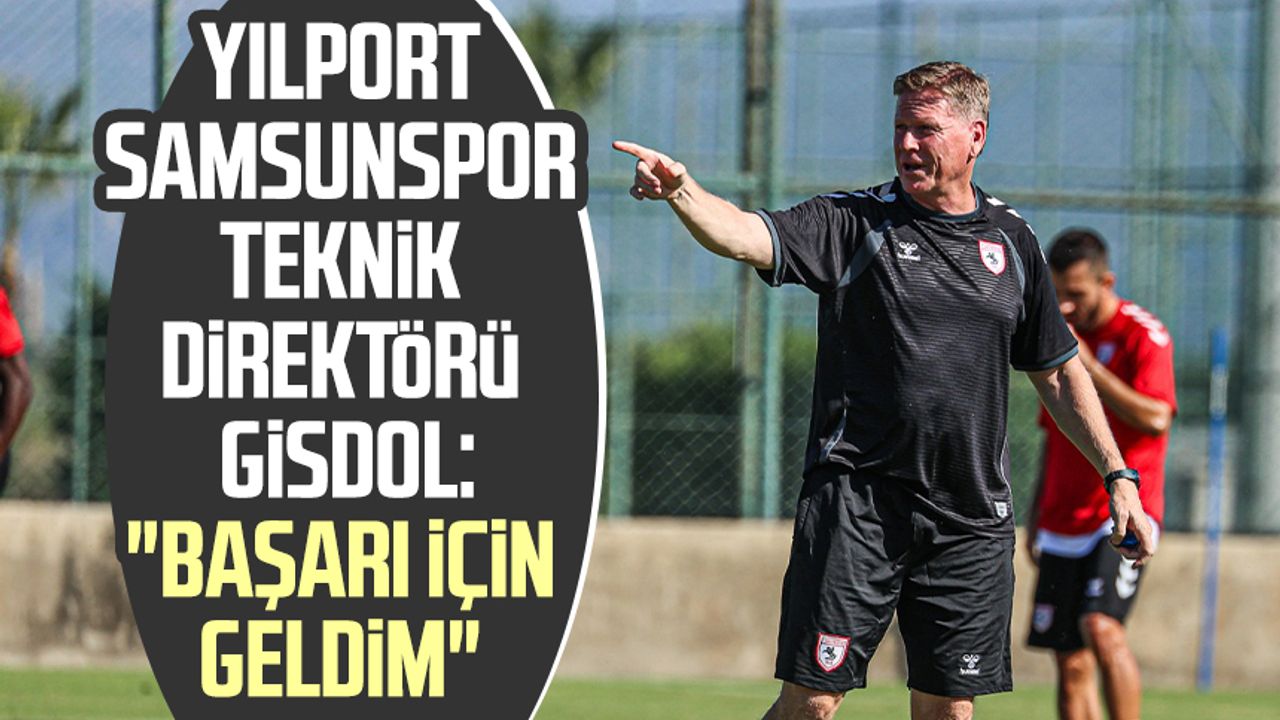 Yılport Samsunspor Teknik Direktörü Markus Gisdol: "Başarı için geldim"