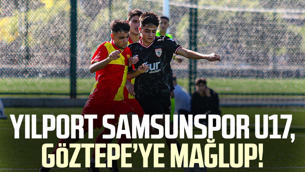 Yılport Samsunspor U17, Göztepe’ye mağlup!