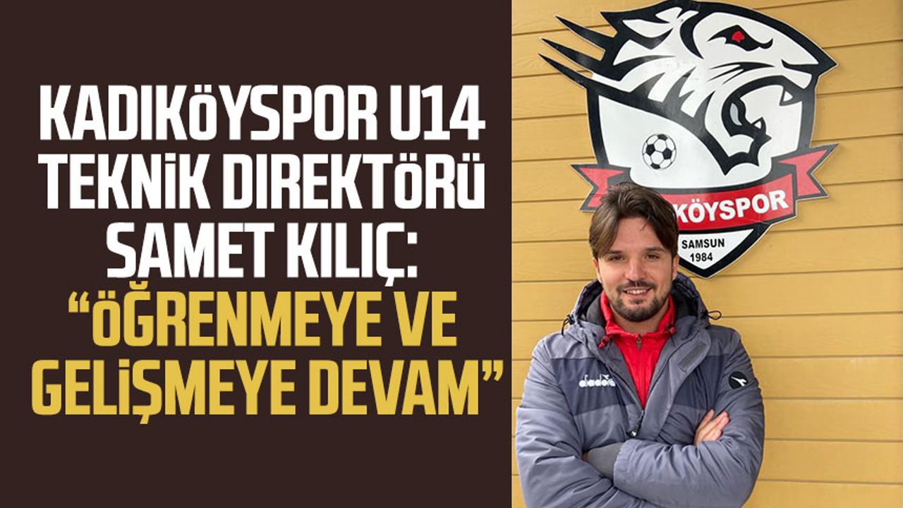Kadıköyspor U14 teknik direktörü Samet Kılıç: "Öğrenmeye ve gelişmeye devam"