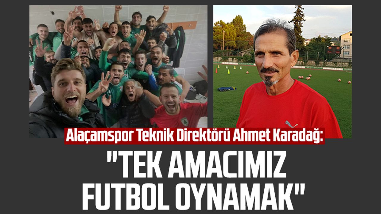 Alaçamspor Teknik Direktörü Ahmet Karadağ: "Tek amacımız futbol oynamak"