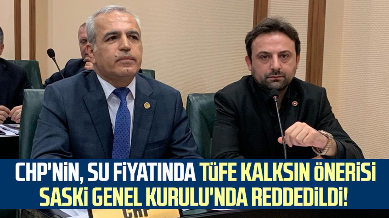 CHP'nin su fiyatında TÜFE kalksın önerisi SASKİ Genel Kurulu'nda reddedildi!