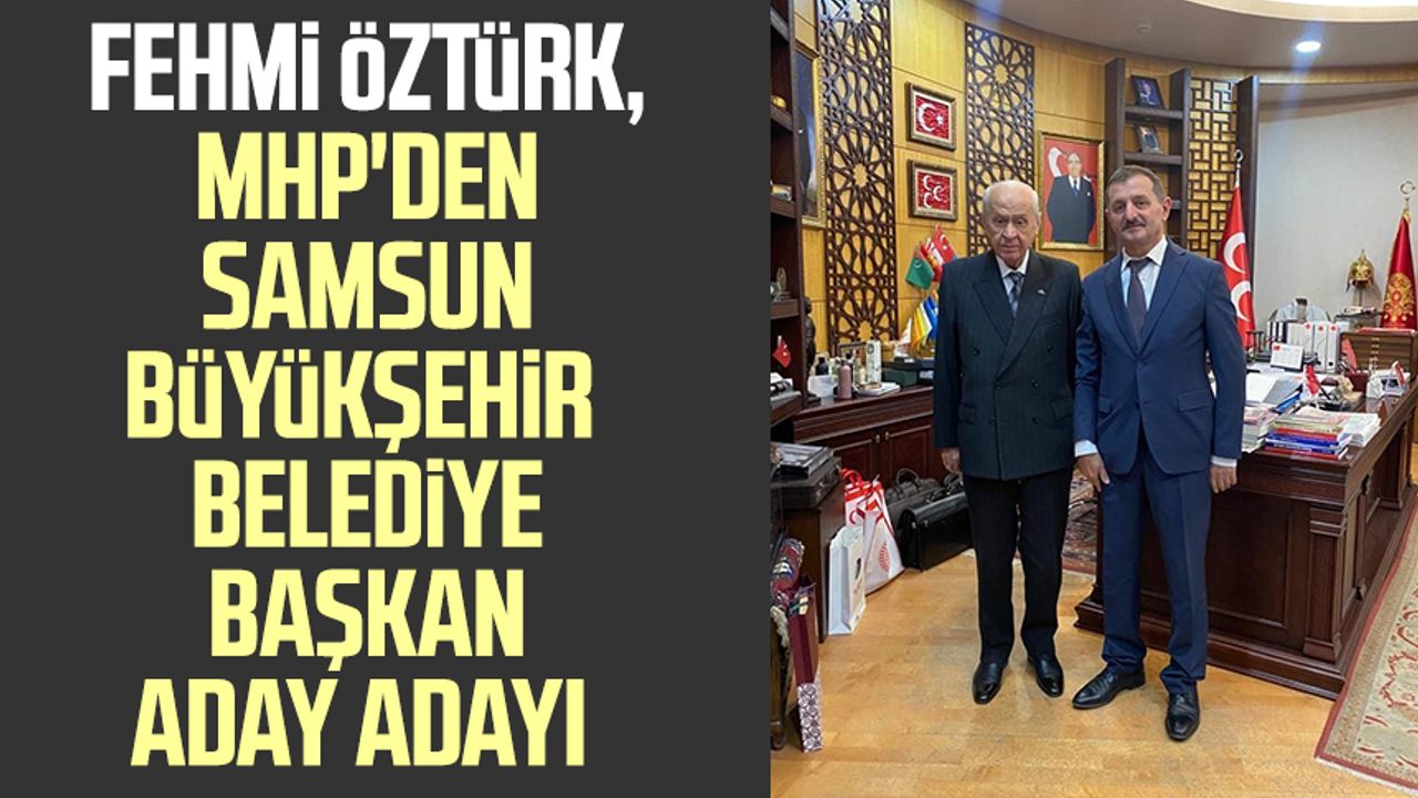 Fehmi Öztürk, MHP'den Samsun Büyükşehir Belediye Başkan aday adayı
