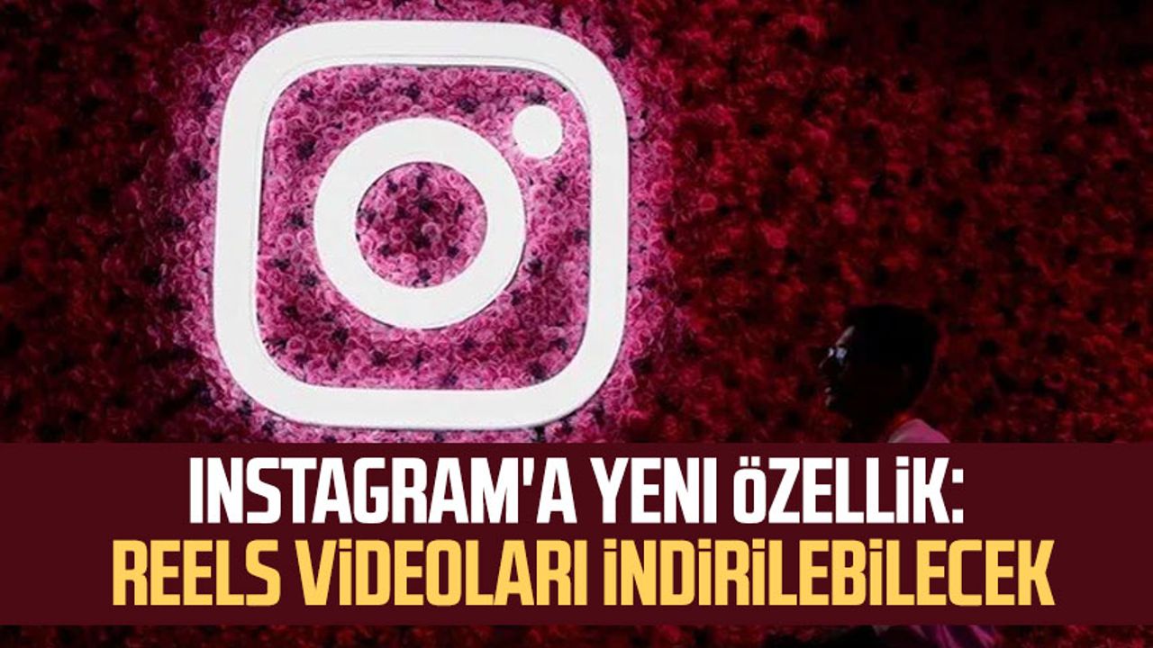Instagram'a yeni özellik: Reels videolar indirilebilecek