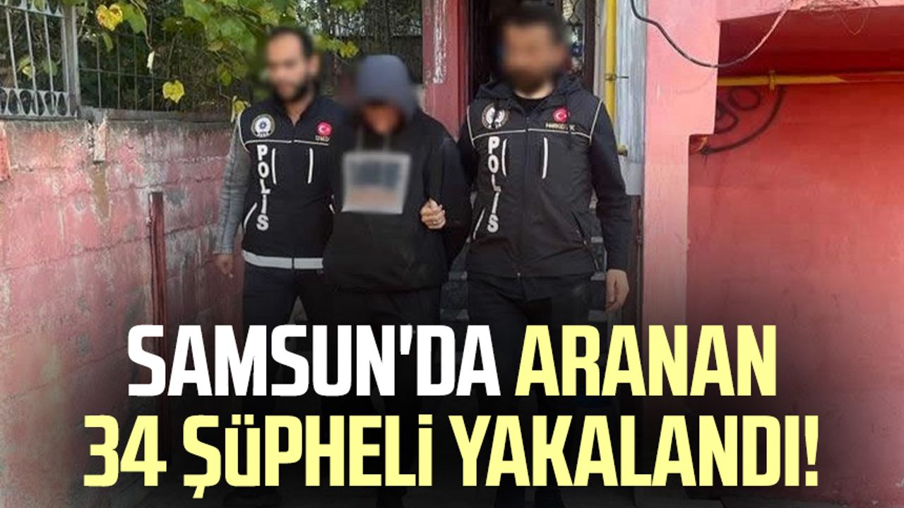 Samsun'da aranan 34 şüpheli yakalandı!