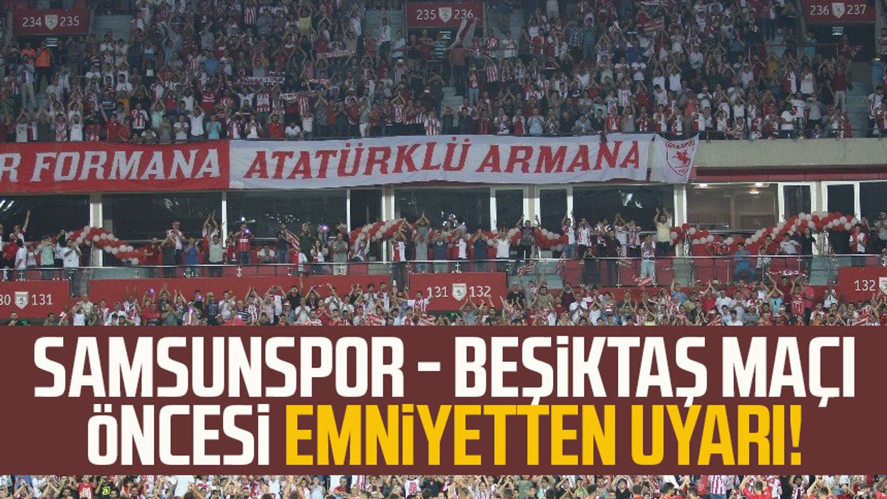 Emniyetten Samsunspor - Beşiktaş maçı öncesi uyarı!