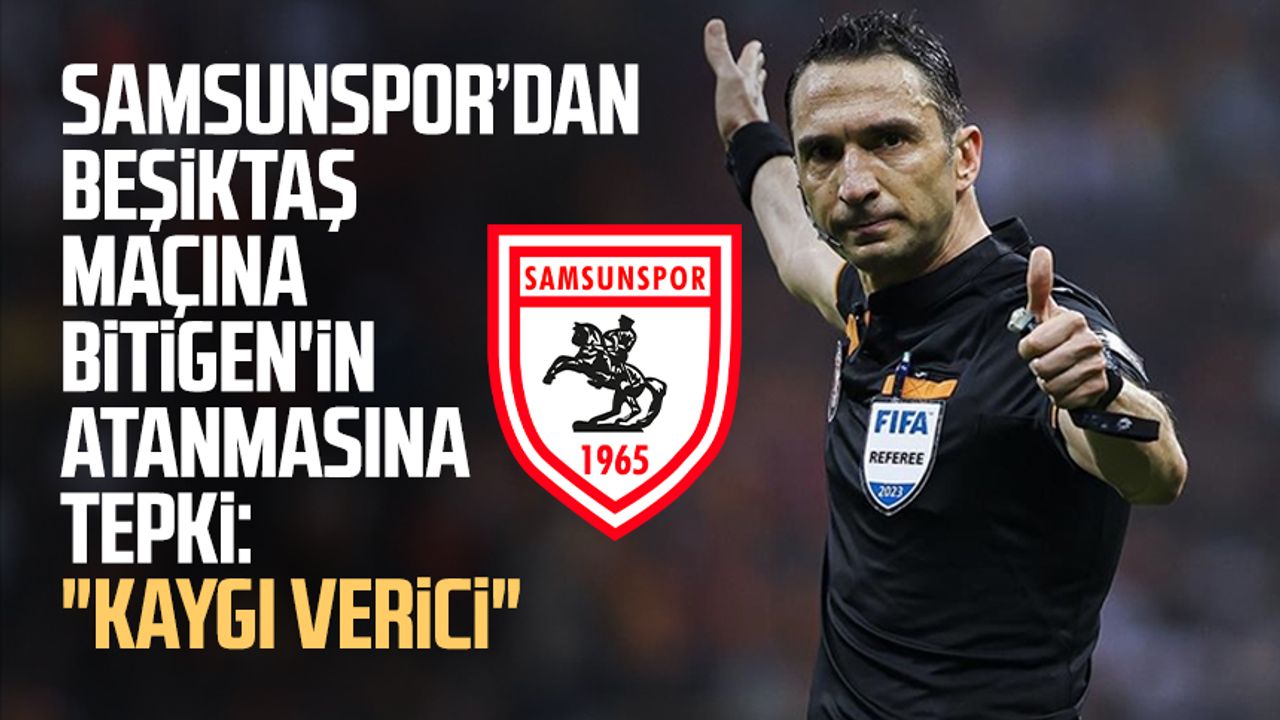 Samsunspor’dan Beşiktaş maçına Abdulkadir Bitigen'in atanmasına tepki: "Kaygı verici"