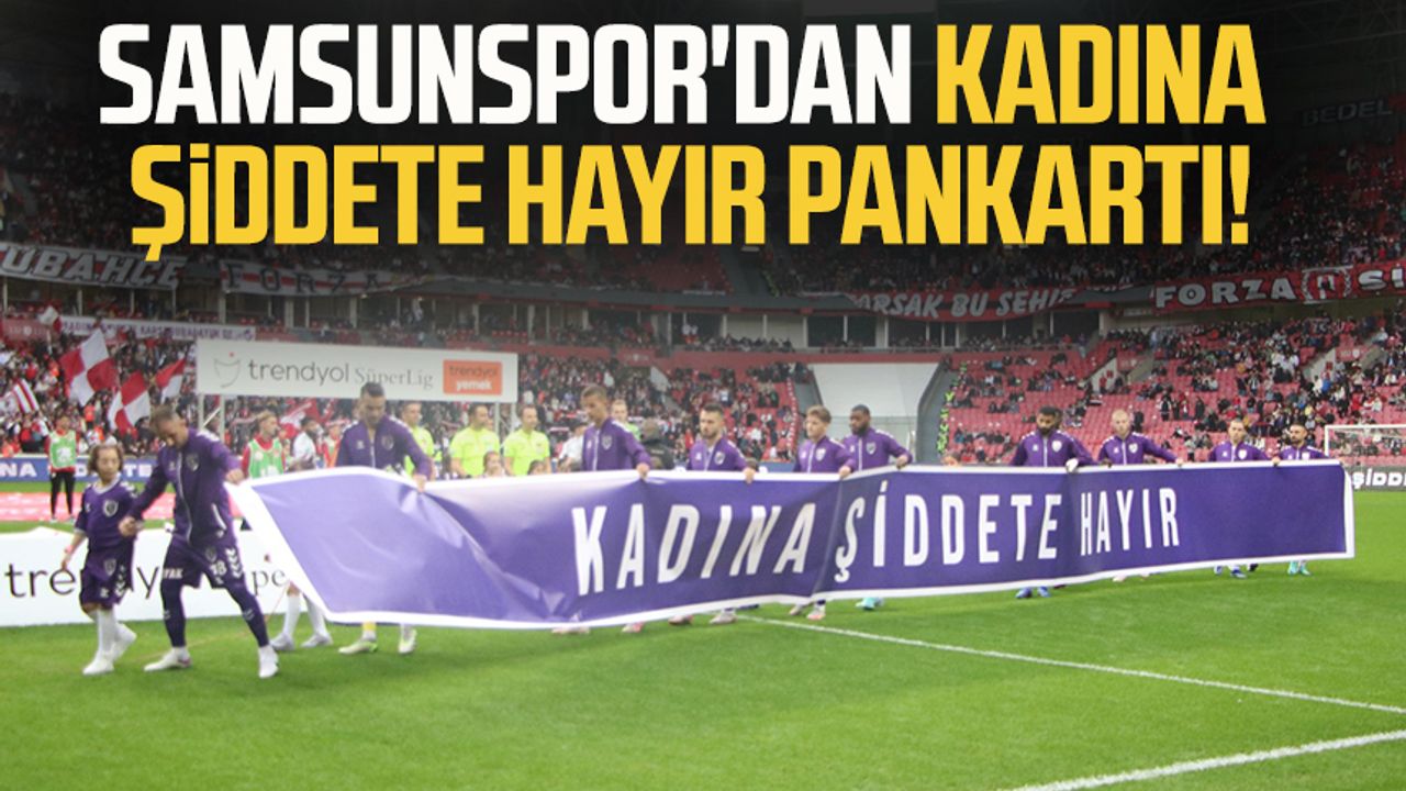 Samsunspor'dan kadına şiddete hayır pankartı!