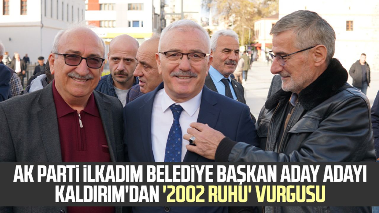 AK Parti İlkadım Belediye Başkan Aday Adayı Süleyman Kaldırım'dan '2002 Ruhu' vurgusu