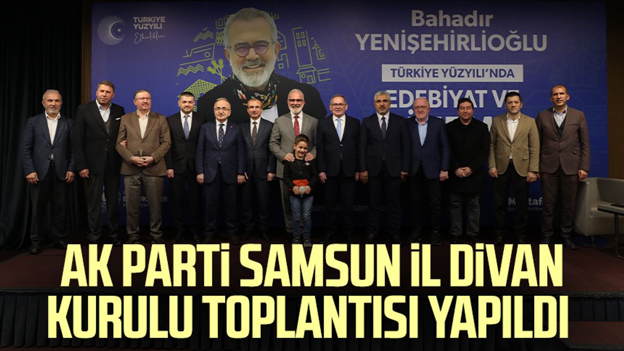 AK Parti Samsun İl Divan Kurulu toplantısı yapıldı