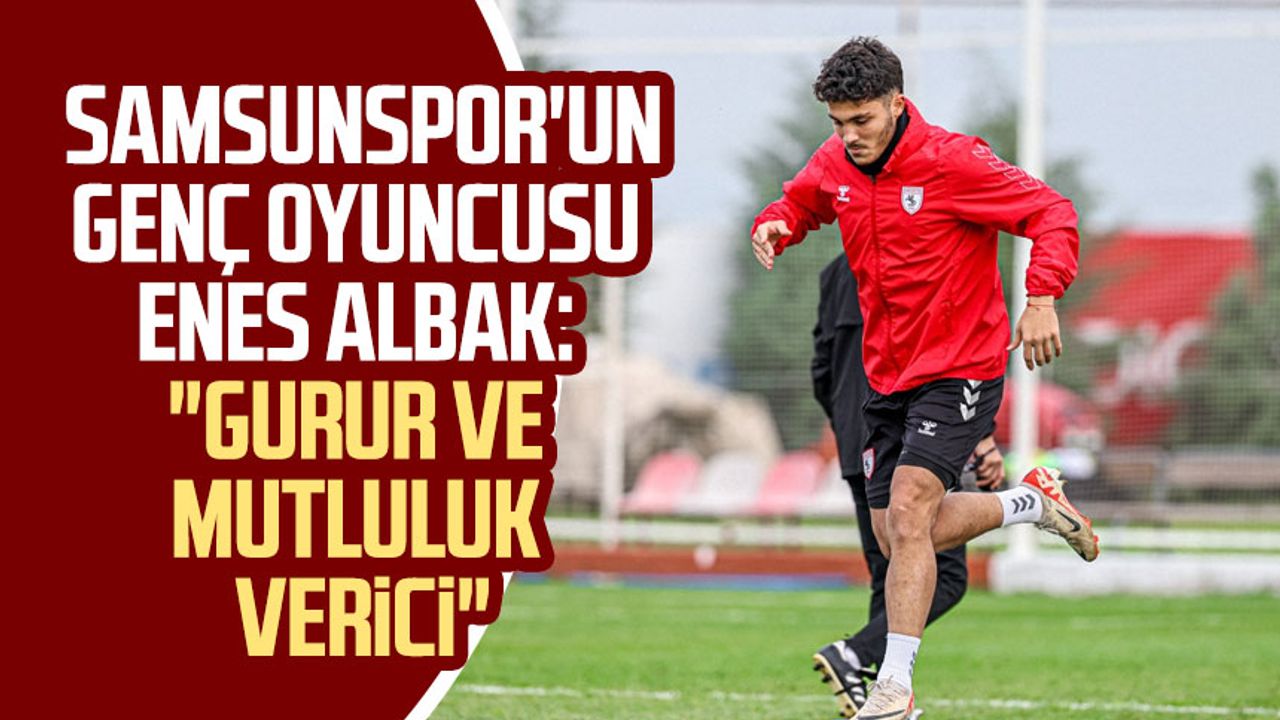 Yılport Samsunspor'un genç oyuncusu Enes Albak: "Gurur ve mutluluk verici"