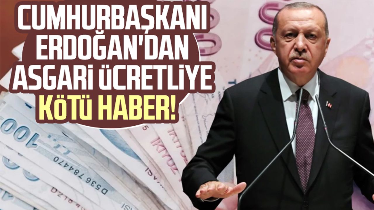 Cumhurbaşkanı Erdoğan'dan asgari ücretliye kötü haber!