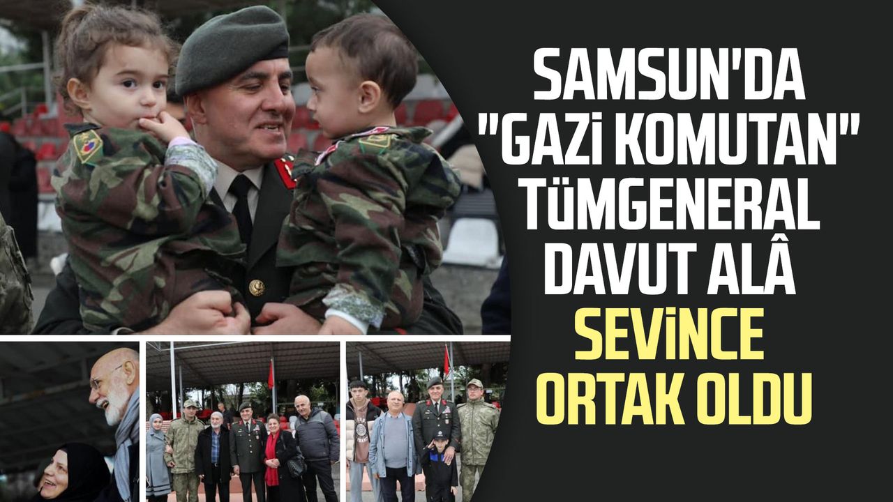 Samsun'da "Gazi Komutan" Tümgeneral Davut Alâ sevince ortak oldu