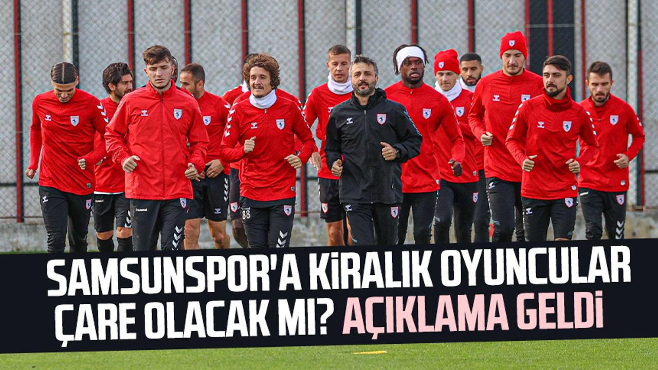 2 dönem transfer yasağı alan Samsunspor'a kiralık oyuncular geri dönebilecek mi? Açıklama geldi