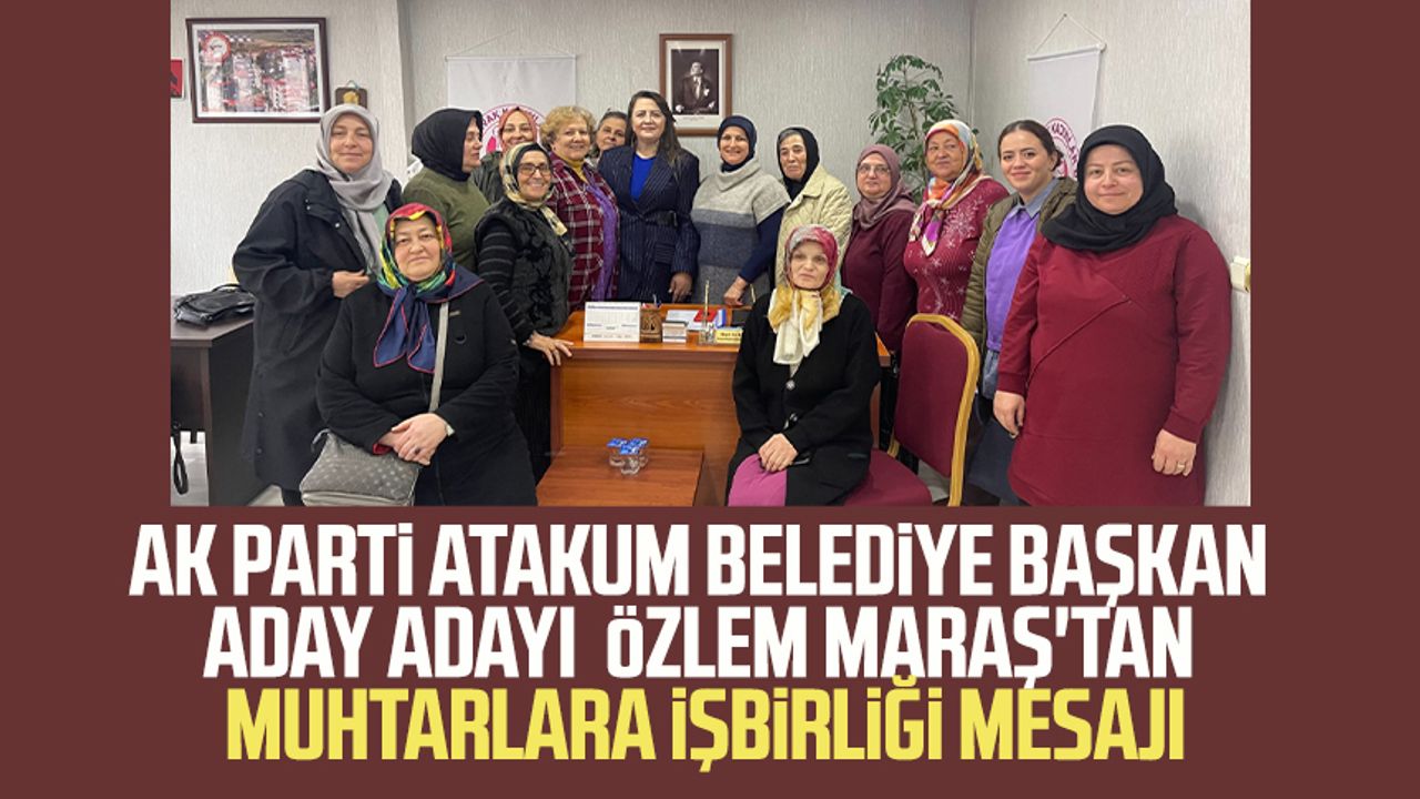 AK Parti Atakum Belediye Başkan Aday Adayı Mimar Özlem Maraş'tan muhtarlara işbirliği mesajı