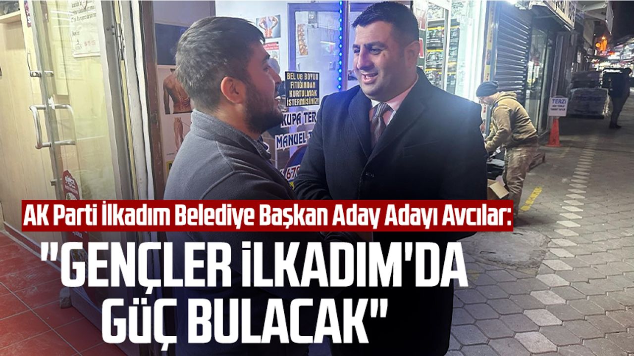 AK Parti İlkadım Belediye Başkan Aday Adayı Oktay Avcılar: "Gençler İlkadım'da güç bulacak"