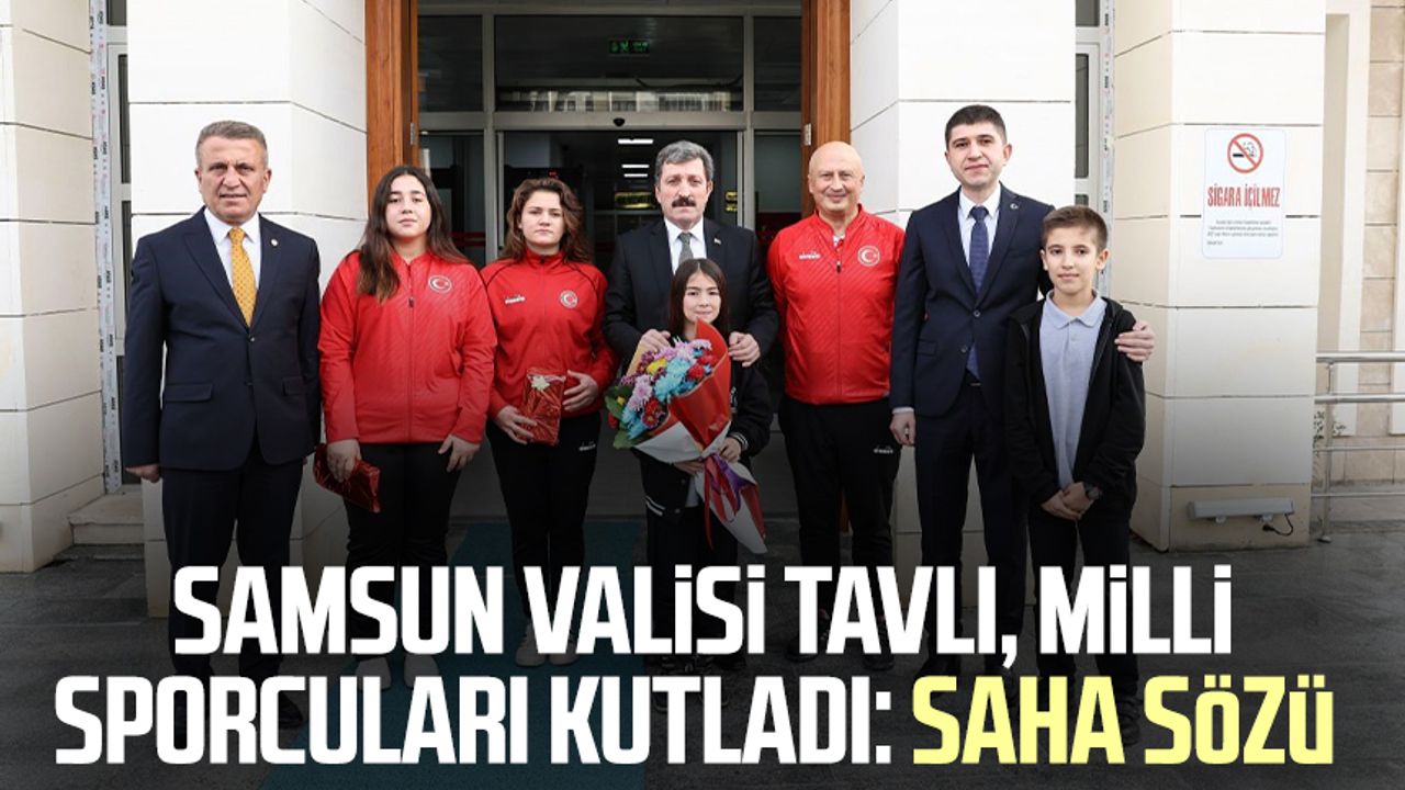 Samsun Valisi Orhan Tavlı, milli sporcuları kutladı: Saha sözü