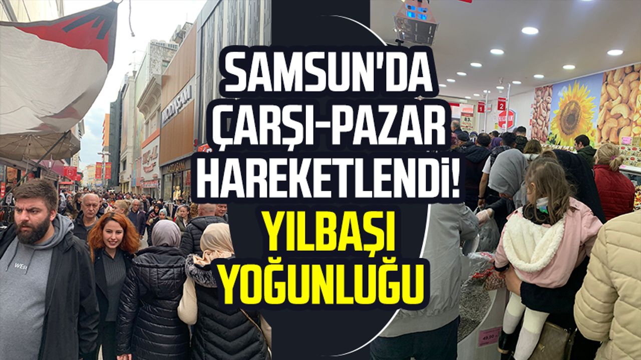 Samsun'da çarşı-pazar hareketlendi! Yılbaşı yoğunluğu