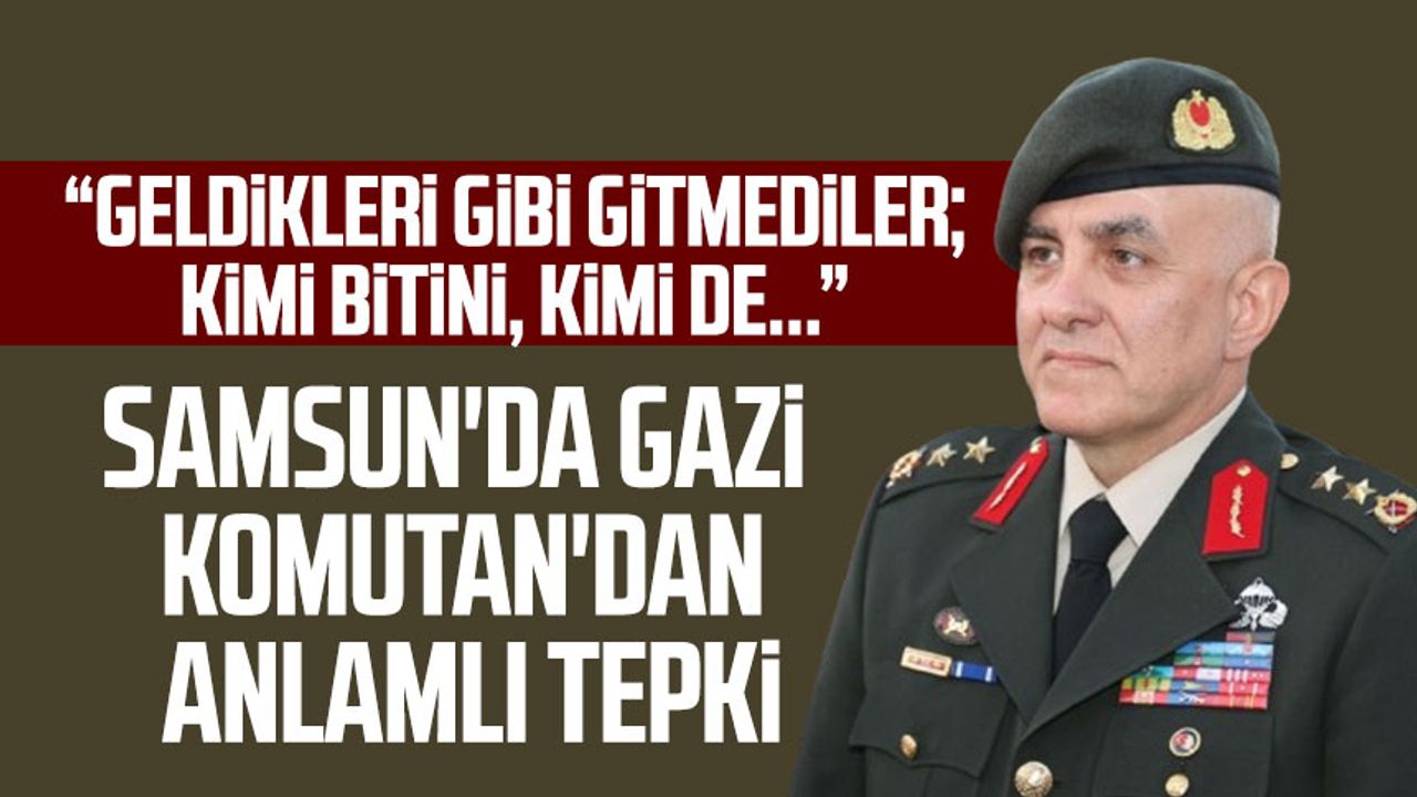 Samsun'da Gazi Komutan'dan anlamlı tepki