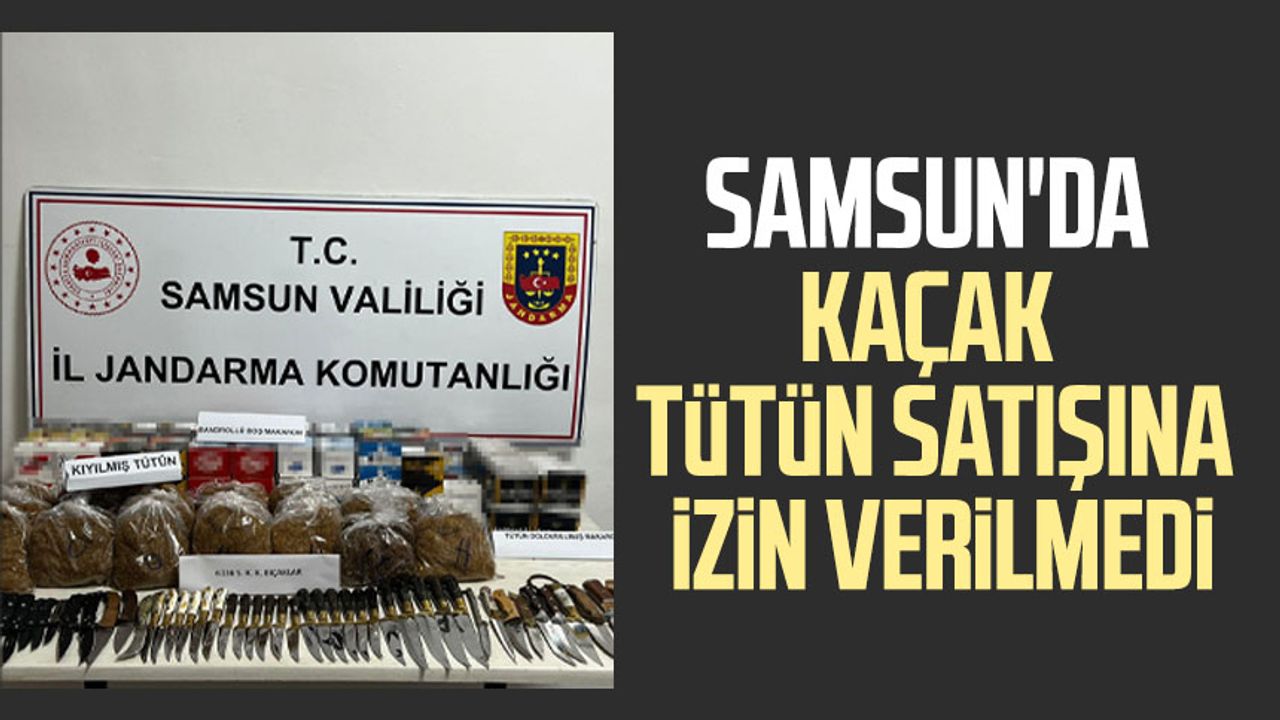 Samsun'da kaçak tütün satışına izin verilmedi
