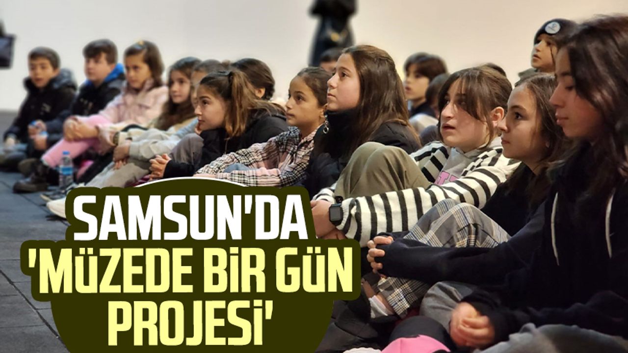 Samsun'da 'Müzede Bir Gün Projesi'
