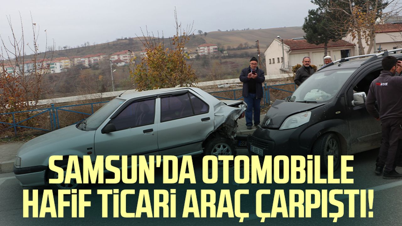 Samsun'da otomobille hafif ticari araç çarpıştı!