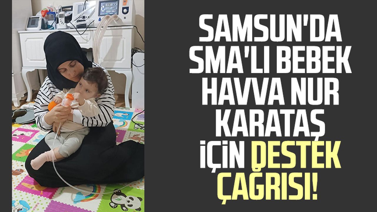 Samsun'da SMA'lı bebek Havva Nur Karataş için yardım çağrısı!
