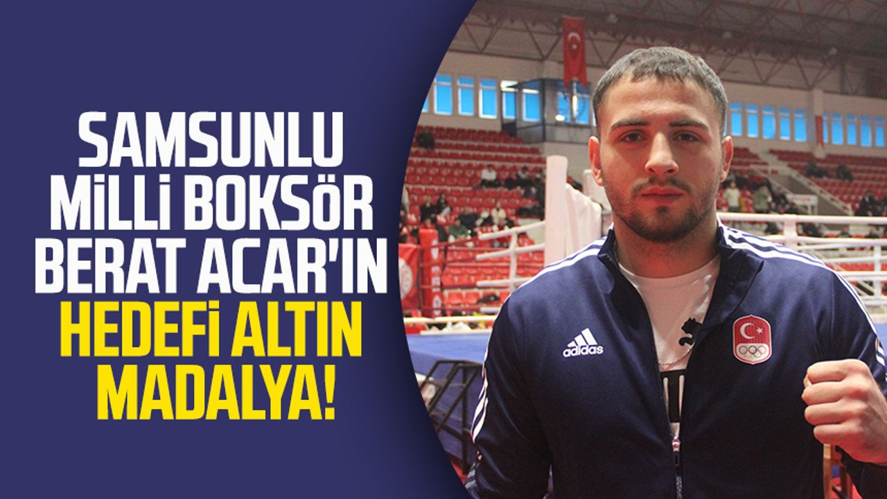 Samsunlu milli boksör Berat Acar'ın hedefi altın madalya!