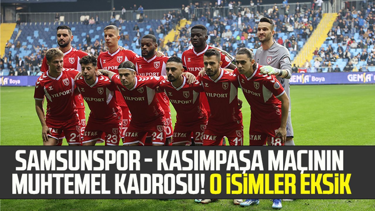 Samsunspor - Kasımpaşa maçının muhtemel kadrosu! O isimler eksik