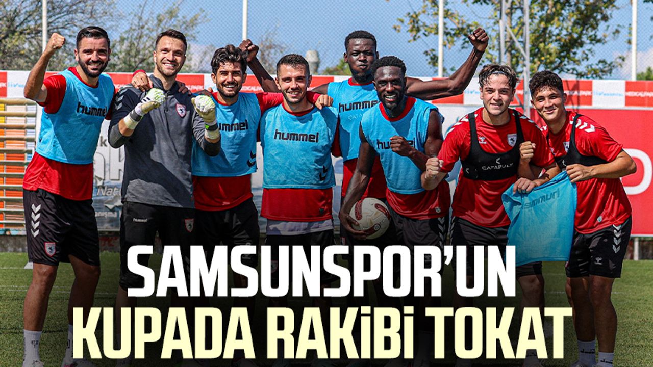 Yılport Samsunspor'un Ziraat Türkiye Kupası’nda rakibi Tokat