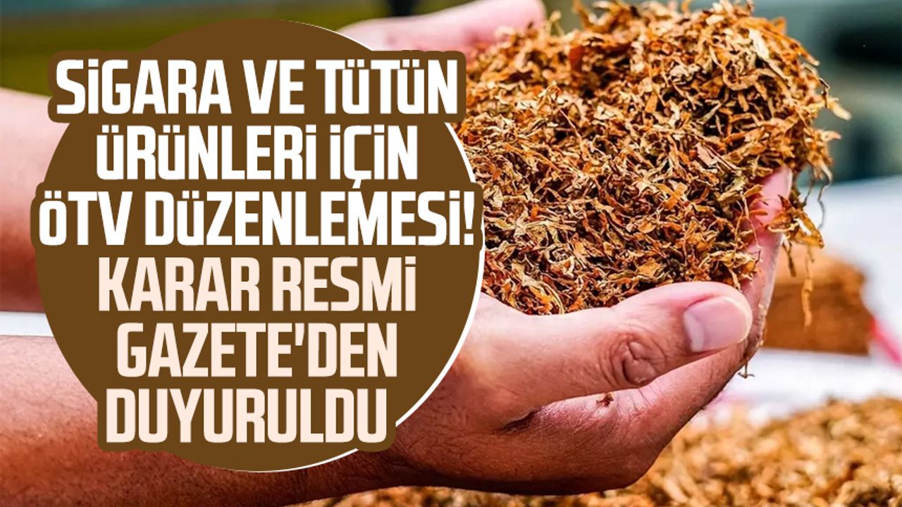 Sigara ve tütün ürünleri için ÖTV düzenlemesi! Karar Resmi Gazete'den duyuruldu
