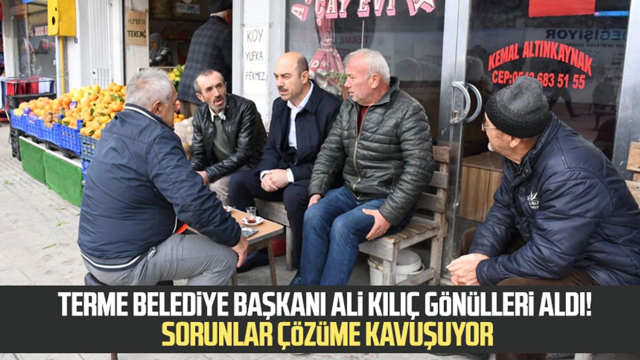 Terme Belediye Başkanı Ali Kılıç gönülleri aldı! Sorunlar çözüme kavuşuyor