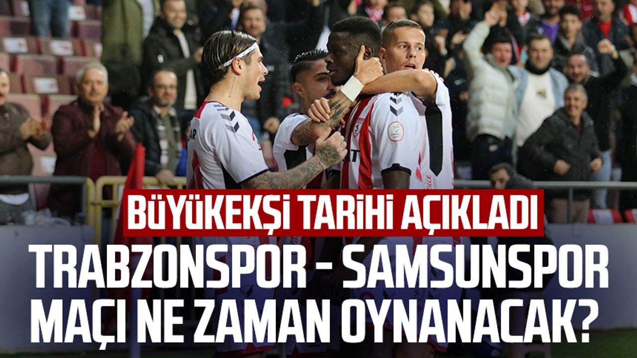 Trabzonspor - Samsunspor maçı ne zaman oynanacak? Büyükekşi tarihi açıkladı