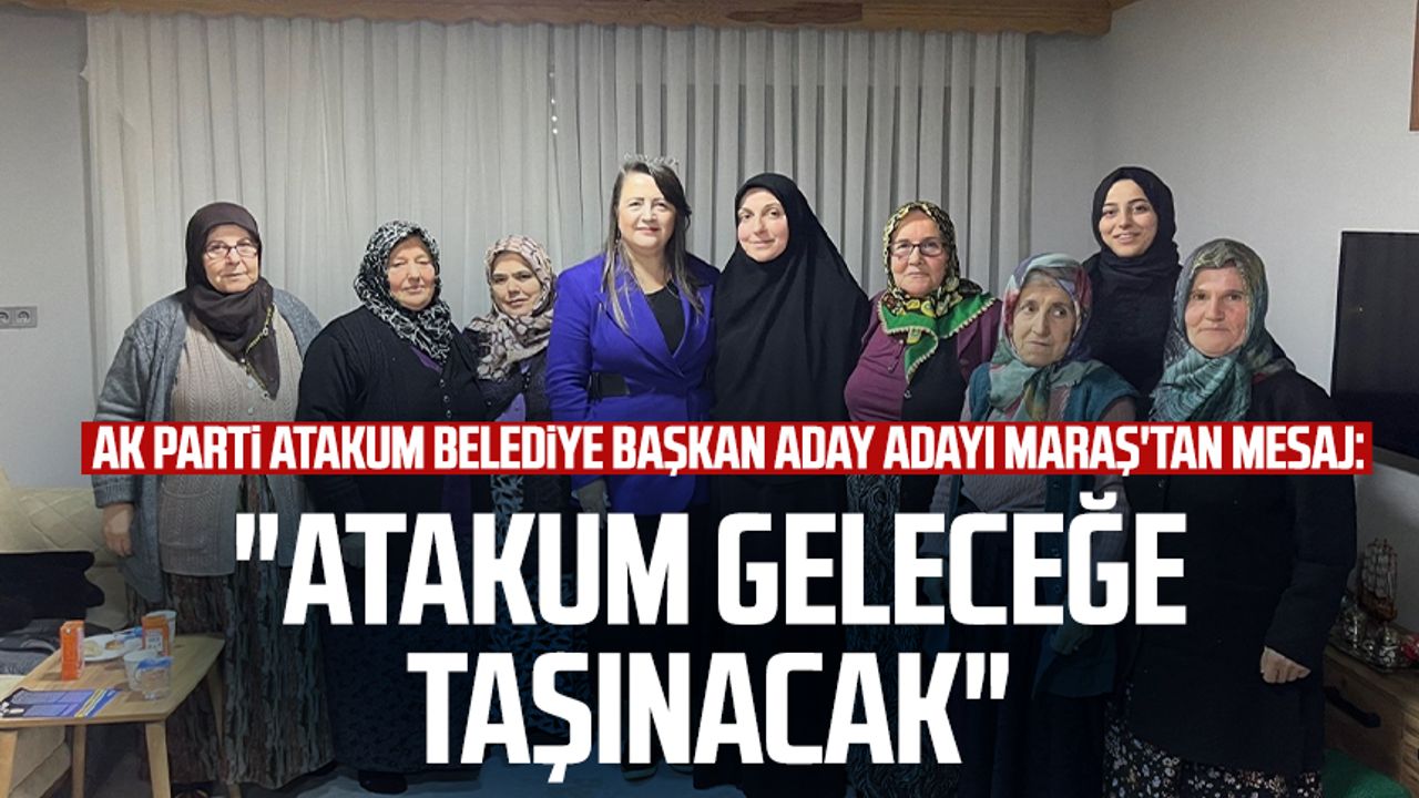 AK Parti Atakum Belediye Başkan aday adayı Özlem Maraş'tan mesaj: "Atakum geleceğe taşınacak"