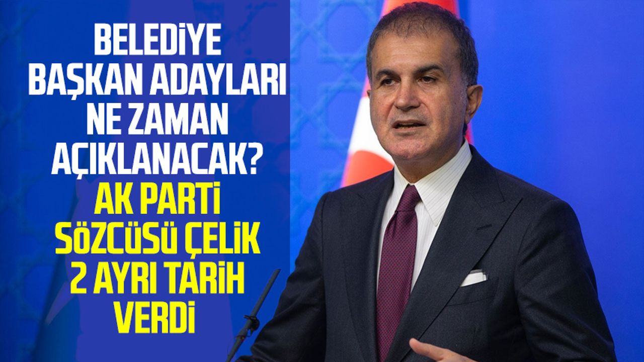 AK Parti'de belediye başkan adayları ne zaman açıklanacak? Parti sözcüsü Çelik 2 ayrı tarih verdi
