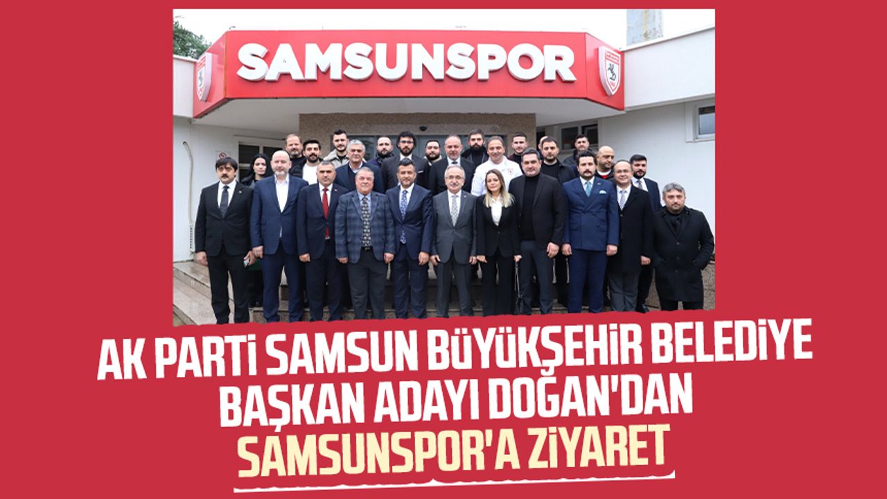 AK Parti Samsun Büyükşehir Belediye Başkan Adayı Halit Doğan'dan Samsunspor'a ziyaret