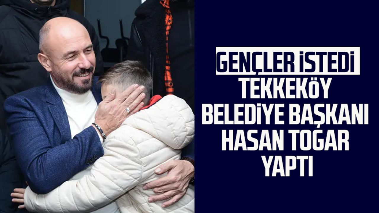 Gençler istedi Tekkeköy Belediye Başkanı Hasan Togar yaptı