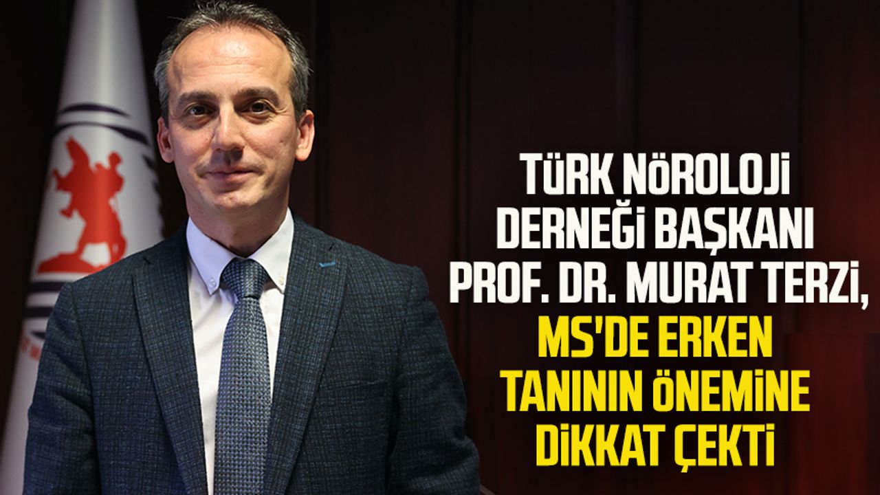 Türk Nöroloji Derneği Başkanı Prof. Dr. Murat Terzi, MS'de erken tanının önemine dikkat çekti