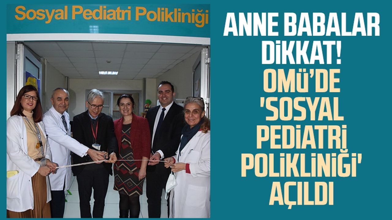 Anne babalar dikkat! OMÜ'de 'Sosyal Pediatri Polikliniği' açıldı