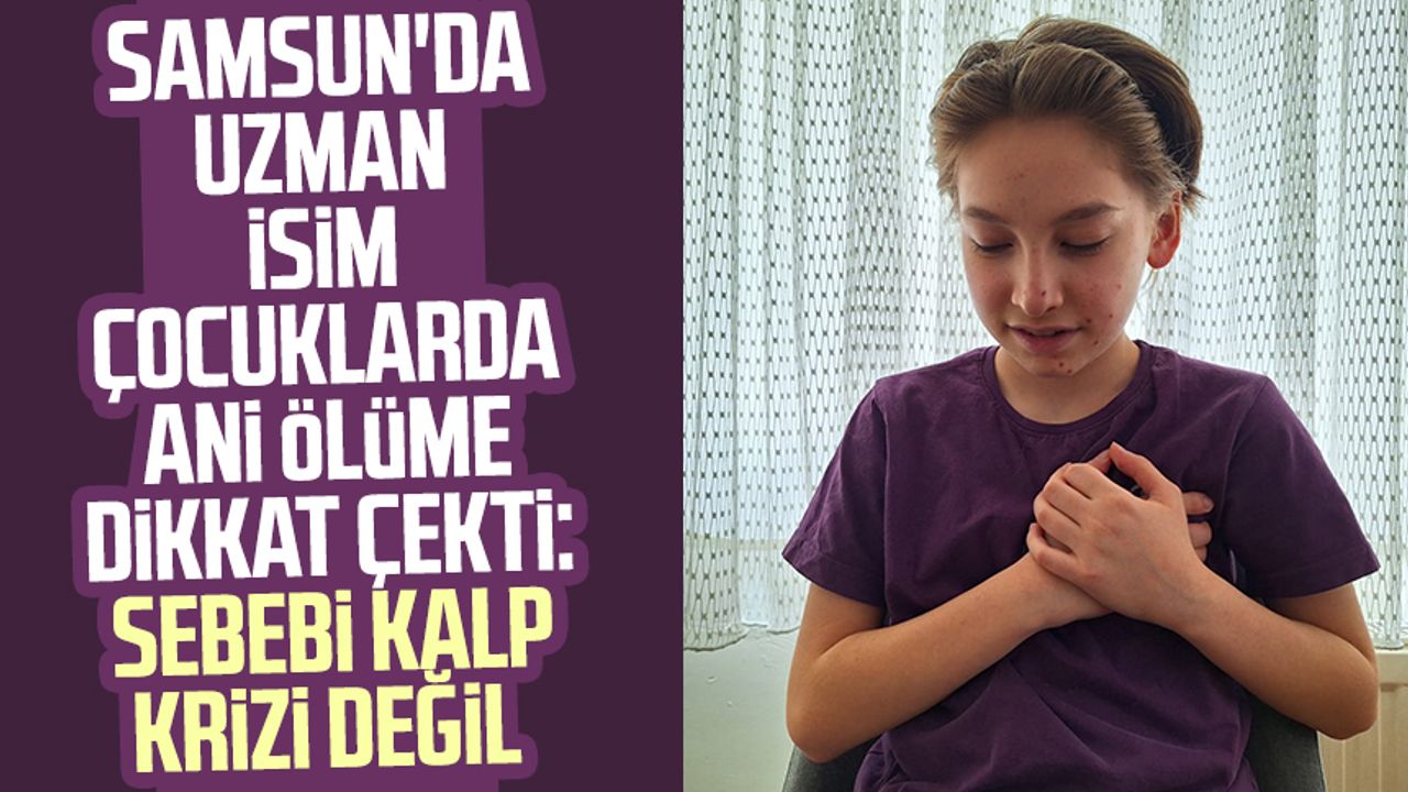 Samsun'da uzman isim çocuklarda ani ölüme dikkat çekti: Sebebi kalp krizi değil